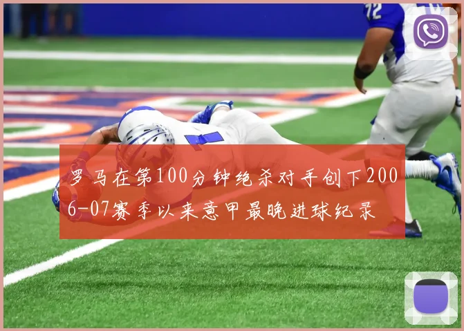 罗马在第100分钟绝杀对手创下2006-07赛季以来意甲最晚进球纪录
