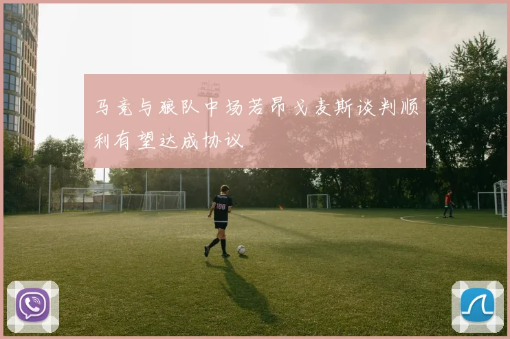 马竞与狼队中场若昂戈麦斯谈判顺利有望达成协议